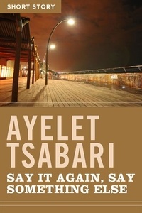 Ayelet Tsabari - Say It Again, Say Something Else - Short Story.