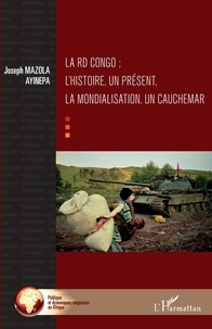 Ayinepa joseph Mazola - La RD Congo ; l'histoire, un présent, la mondialisation, un cauchemar.