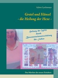 Ayleen Lyschamaya - Gretel und Hänsel - die Heilung der Hexe - - Das Märchen des neuen Zeitalters.