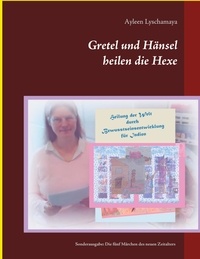 Ayleen Lyschamaya - Gretel und Hänsel heilen die Hexe - 4 - Sonderausgabe: Die fünf Märchen des neuen Zeitalters.