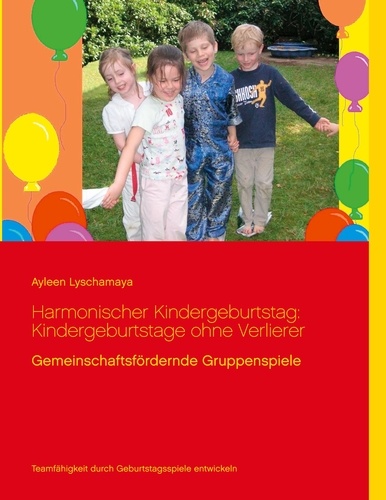 Harmonischer Kindergeburtstag: Kindergeburtstage ohne Verlierer. Gemeinschaftsfördernde Gruppenspiele