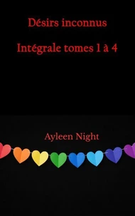 Désirs inconnus : intégrale des tomes 1 à 4