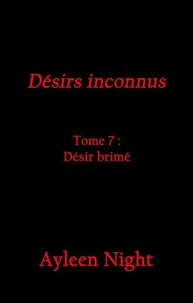 Désirs inconnus tome 7: désir brimé