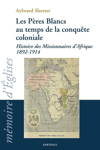Aylward Shorter - Les Pères Blancs au temps de la conquête coloniale - Histoire des Missionnaires d'Afrique (1892-1914).