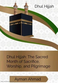 Dhul Hijjah: The Sacred Month of Sacrifice, Worship, and Pilgrimage