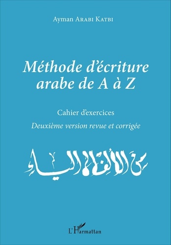 Ayman Arabi Katbi - Méthode d'écriture arabe de A à Z - Cahier d'exercices.
