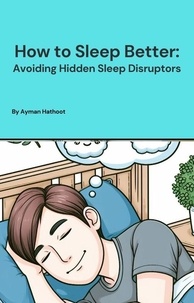  Ayman Hathoot - How to Sleep Better: Avoiding Hidden Sleep Disruptors.