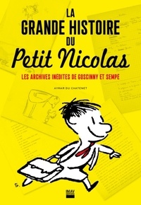 Aymar du Chatenet - La grande histoire du Petit Nicolas - Les archives inédites de Goscinny et Sempé.