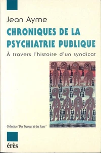 Chroniques De La Psychiatrie Publique. A Travers L'Histoire D'Un Syndicat
