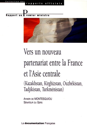 Aymeri de Montesquiou - Vers un nouveau partenariat entre la France et l'Asie centrale - (Kazakhstan, Kirghizstan, Ouzbékistan, Tadjikistan, Turkménistan).