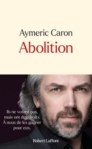 Aymeric Caron - Abolition - Ils ne votent pas, mais ont des droits. A nous de les gagner pour eux.