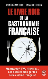 Aymeric Mantoux et Emmanuel Rubin - Le livre noir de la gastronomie française.