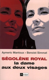Aymeric Mantoux et Benoist Simmat - Ségolène Royal - La dame aux deux visages.