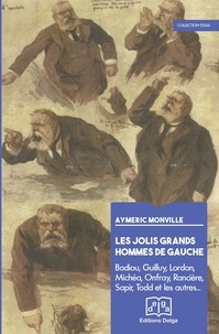Aymeric Monville - Les jolis grands hommes de gauche - Badiou, Guilluy, Lordon, Michéa, Onfray, Rancière, Sapir, Todd et les autres....