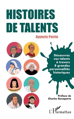 Histoires de talents. Découvrez vos talents à travers 8 grandes personnalités historiques