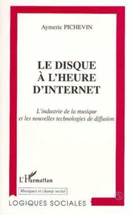 LE DISQUE A L'HEURE D'INTERNET. L'industrie de la musique et les nouvelles technologies de diffusion