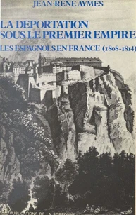 La Deportation Sous Le Premier Empire. Les Espagnols En France, 1808-1814