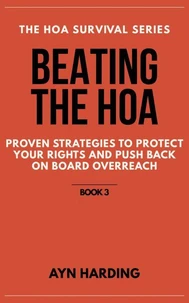 Beating the HOA: Proven Strategies to Protect Your Rights and Push Back on Board Overreach