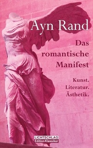 Ayn Rand - Das romantische Manifest - Kunst. Literatur. Ästhetik..