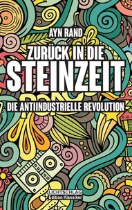 Ayn Rand - Zurück in die Steinzeit - Die anti-industrielle Revolution.