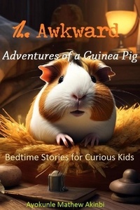  Ayokunle Mathew Akinbi - The Awkward Adventures of a Guinea Pig Bedtime Stories for Curious Kids.