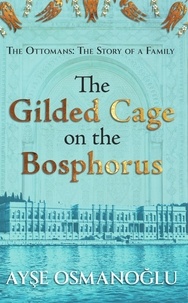  Ayşe Osmanoğlu - The Gilded Cage on the Bosphorus - The Ottomans: The Story of a Family, #1.