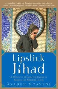 Azadeh Moaveni - Lipstick Jihad - A Memoir of Growing up Iranian in America and American in Iran.