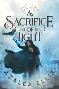  Azalea Ellis - A Sacrifice of Light - A Practical Guide to Sorcery, #3.