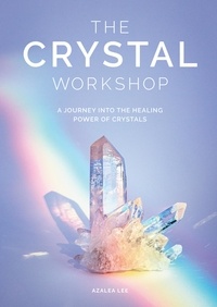 Azalea Lee - The Crystal Workshop - A Journey into the Healing Power of Crystals.