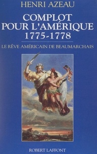  Azeau - Complot pour l'Amérique - 1775-1778, le rêve américain de Beaumarchais.