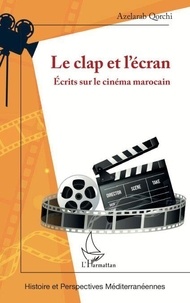 Téléchargez gratuitement des fichiers pdf ebook Le clap et l’écran - Ecrits sur le cinéma marocain