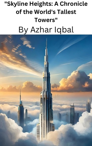  Azhar Iqbal - "Skyline Heights: A Chronicle of the World's Tallest Towers".