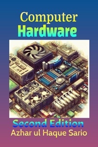  Azhar ul Haque Sario - Computer Hardware: Second Edition.
