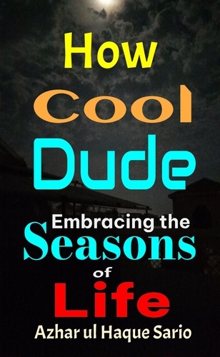  Azhar ul Haque Sario - How Cool Dude: Embracing the Seasons of Life.