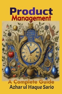  Azhar ul Haque Sario - Product Management:  A Complete Guide.