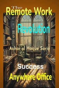  Azhar ul Haque Sario - The Remote Work Revolution: Anywhere Office Success.