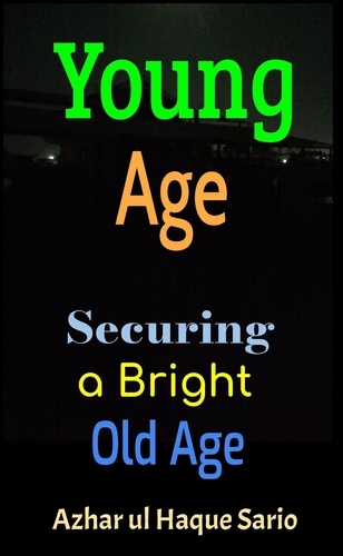  Azhar ul Haque Sario - Young Age: Securing a Bright Old Age.