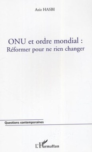 Aziz Hasbi - ONU et ordre mondial : Réformer pour ne rien changer.