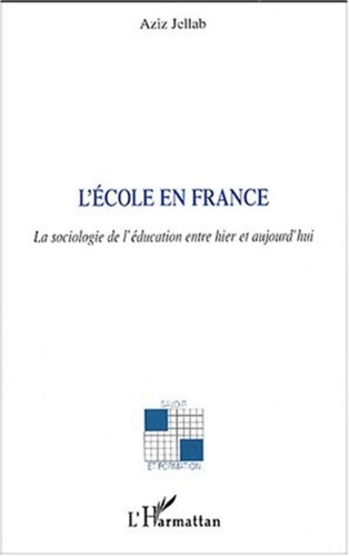 Aziz Jellab - L'école en France - La sociologie de l'éducation entre hier et aujourd'hui.
