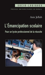 Aziz Jellab - L'émancipation scolaire - Pour un lycée professionnel de la réussite.