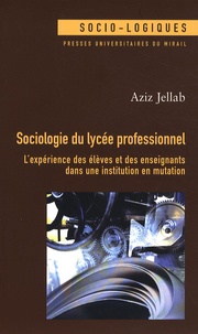 Aziz Jellab - Sociologie du lycée professionnel - L'expérience des élèves et des enseignants dans une institution en mutation.