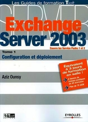 Aziz Ounsy - Exchange Server 2003 - Tome 1, Configuration et déploiement.
