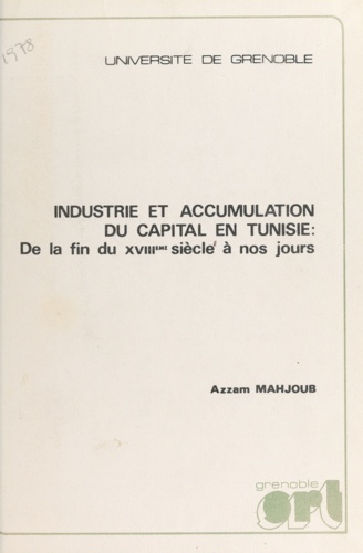 Industrie et accumulation du capital en Tunisie. De la fin du XVIIIe siècle à nos jours. Thèse pour le Doctorat ès sciences économiques