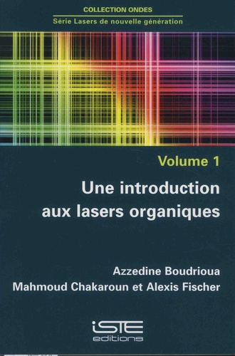 Azzedine Boudrioua et Mahmoud Chakaroun - Lasers de nouvelle génération - Volume 1, Une introduction aux lasers organiques.