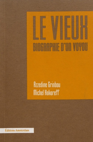 Azzedine Grinbou et Michel Kokoreff - Le Vieux - Biographie d’un voyou.