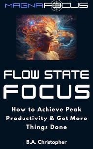 Ebooks gratuits télécharger des ebooks gratuits Flow State Focus - How to Achieve Peak Productivity and Get Things Done