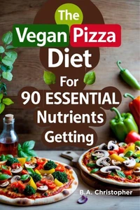 The Vegan Pizza Diet for 90 Essential Nutrients Getting