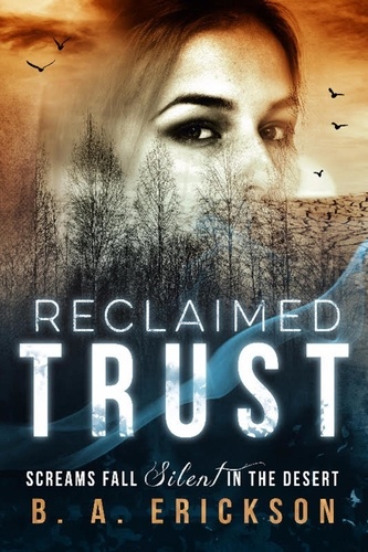  B.A. Erickson - Reclaimed Trust: Screams Fall Silent in the Desert - The Reclaimed Series.