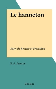 B.-A. Jeanroy - Le hanneton - Suivi de Rosette et Fraisillon.