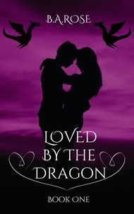  B.A. Rose - Loved By The Dragon -Book One.